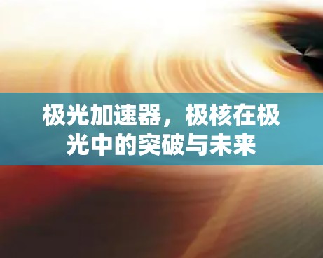 极光加速器,极核在极光中的突破与未来 极光加速器,极核在极光中的突破与未来
