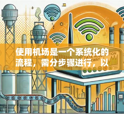 使用机场是一个系统化的流程，需分步骤进行，以确保顺利出行。以下是一个清晰的指南，帮助您顺利使用机场