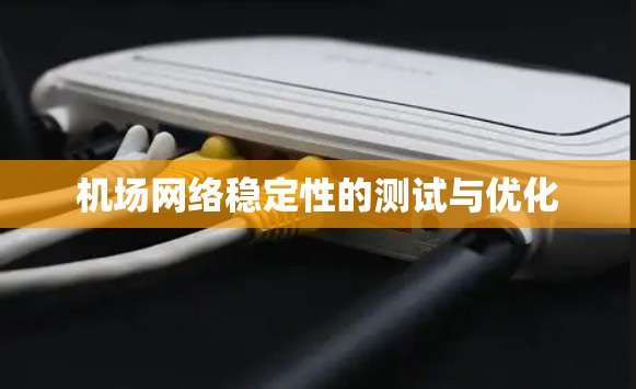 机场网络稳定性的测试与优化 机场网络稳定性的测试与优化