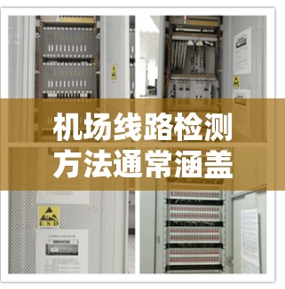 机场线路检测方法通常涵盖了从设备到数据分析的多个环节，以确保机场的安全运行和人员的便利性。以下是一些常见的机场线路检测方法