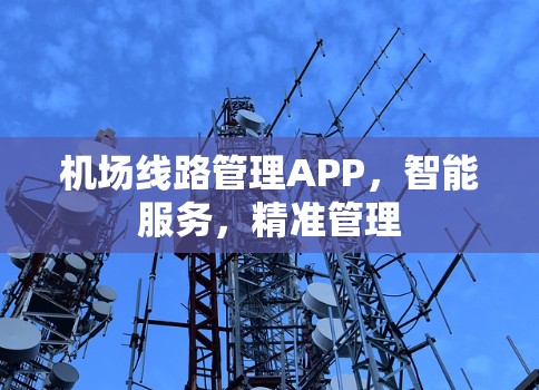 机场线路管理APP，智能服务，精准管理