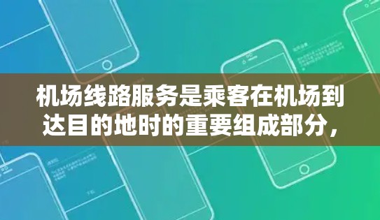 机场线路服务是乘客在机场到达目的地时的重要组成部分，涉及从机场到各城市的交通路径。以下是对这些服务的详细介绍