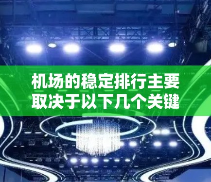 机场的稳定排行主要取决于以下几个关键因素 机场的稳定排行主要取决于以下几个关键因素