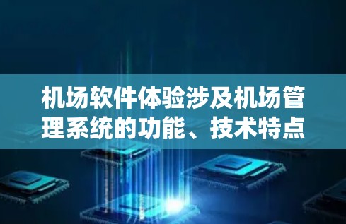 机场软件体验涉及机场管理系统的功能、技术特点以及对机场运营的影响。以下是一些主要的机场软件体验 机场软件体验涉及机场管理系统的功能、技术特点以及对机场运营的影响。以下是一些主要的机场软件体验
