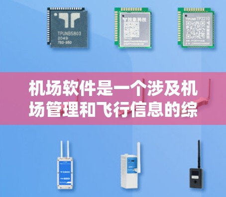 机场软件是一个涉及机场管理和飞行信息的综合系统，通常包括多种功能和模块，以满足不同用户需求。以下是一些常见的机场软件及其主要功能