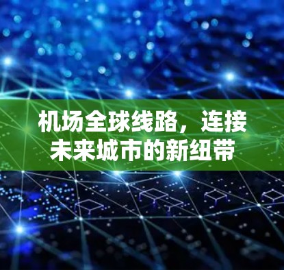 机场全球线路，连接未来城市的新纽带