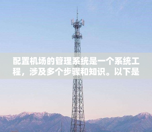 配置机场的管理系统是一个系统工程，涉及多个步骤和知识。以下是一个有条理的步骤指南，帮助你系统地理解和操作机场配置管理系统