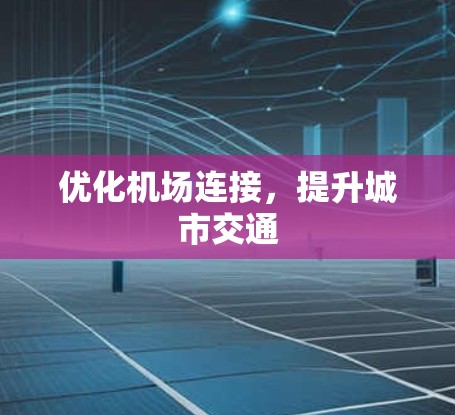 优化机场连接,提升城市交通 优化机场连接,提升城市交通