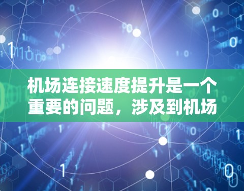 机场连接速度提升是一个重要的问题,涉及到机场的设计、运营和基础设施优化等多个方面。以下是一些可能的解决方案 机场连接速度提升是一个重要的问题,涉及到机场的设计、运营和基础设施优化等多个方面。以下是一些可能的解决方案