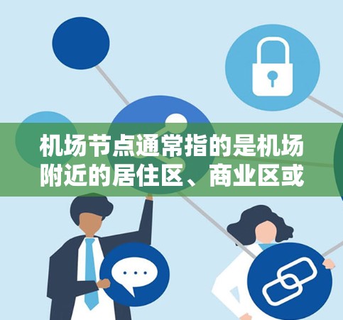 机场节点通常指的是机场附近的居住区、商业区或餐饮区，适合游客和商务人士。以下是一些常见的机场节点及其特点