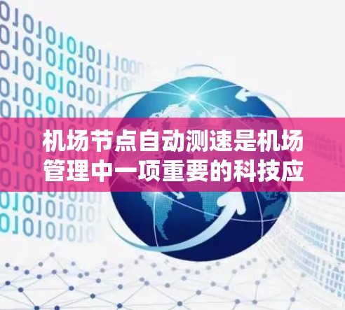 机场节点自动测速是机场管理中一项重要的科技应用，主要通过实时监测飞机的行驶速度来确保交通的秩序和安全。以下是自动测速系统的工作原理