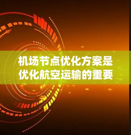 机场节点优化方案是优化航空运输的重要措施，旨在提高机场的效率和 passenger flow。以下是对该方案的详细分析和实施步骤
