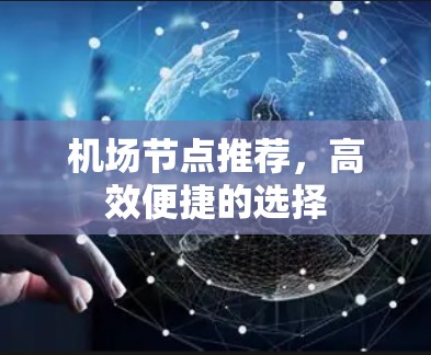 机场节点推荐，高效便捷的选择