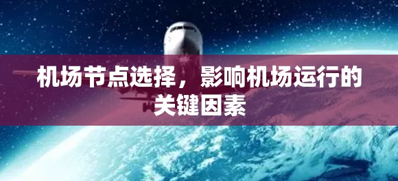机场节点选择,影响机场运行的关键因素 机场节点选择,影响机场运行的关键因素