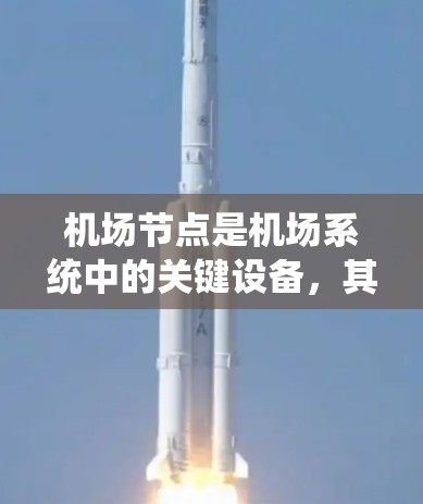 机场节点是机场系统中的关键设备，其性能分析是机场管理、优化和维护的重要环节。机场节点通常包括监控设备、服务器、传感器、无线通信设备、安全系统等。以下是对机场节点性能的分析