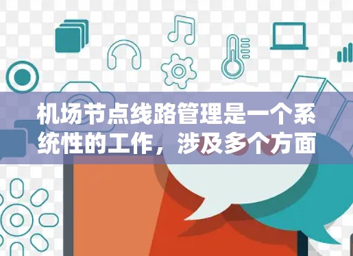 机场节点线路管理是一个系统性的工作,涉及多个方面,包括结构设计、设备管理、工具使用以及实际操作。以下是对该领域的详细分析,旨在帮助你全面理解和掌握机场节点管理 机场节点线路管理是一个系统性的工作,涉及多个方面,包括结构设计、设备管理、工具使用以及实际操作。以下是对该领域的详细分析,旨在帮助你全面理解和掌握机场节点管理