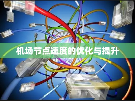 机场节点速度的优化与提升 机场节点速度的优化与提升