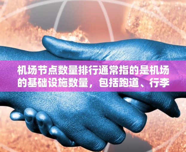 机场节点数量排行通常指的是机场的基础设施数量,包括跑道、行李检票点、机场桥等。以下是一些主要国家和机场的节点数量排行 机场节点数量排行通常指的是机场的基础设施数量,包括跑道、行李检票点、机场桥等。以下是一些主要国家和机场的节点数量排行