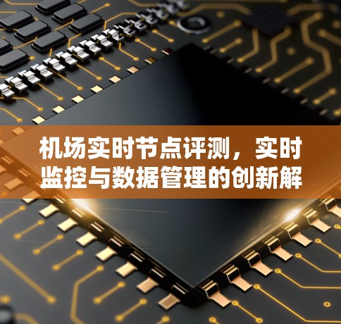 机场实时节点评测，实时监控与数据管理的创新解决方案