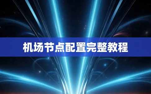 机场节点配置完整教程 机场节点配置完整教程