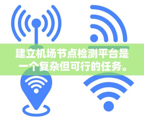 建立机场节点检测平台是一个复杂但可行的任务。以下是对该平台的详细计划 建立机场节点检测平台是一个复杂但可行的任务。以下是对该平台的详细计划