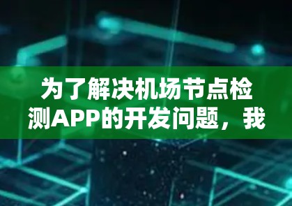 为了解决机场节点检测APP的开发问题,我们可以按照以下步骤进行规划和设计 为了解决机场节点检测APP的开发问题,我们可以按照以下步骤进行规划和设计