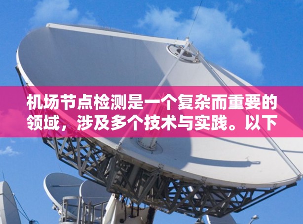 机场节点检测是一个复杂而重要的领域,涉及多个技术与实践。以下是一个有条理的总结,帮助您理解机场节点检测的目的、技术方法及实际应用 机场节点检测是一个复杂而重要的领域,涉及多个技术与实践。以下是一个有条理的总结,帮助您理解机场节点检测的目的、技术方法及实际应用