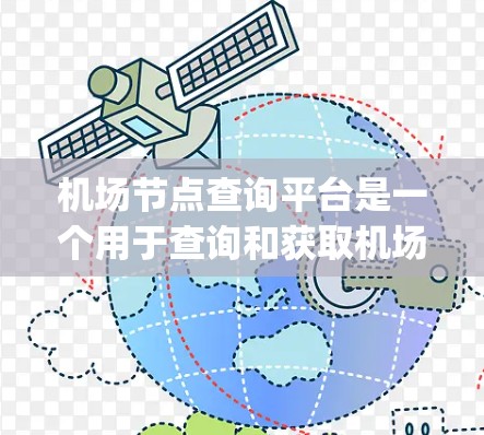 机场节点查询平台是一个用于查询和获取机场节点信息的工具，通常支持RESTful、JSON和XML格式的接口。以下是关于该平台的详细信息