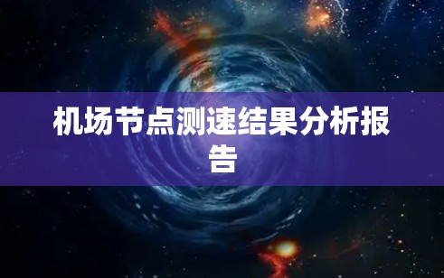 机场节点测速结果分析报告 机场节点测速结果分析报告