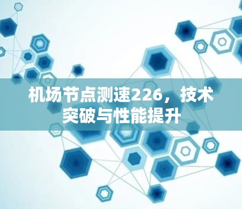 机场节点测速226，技术突破与性能提升
