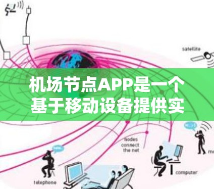机场节点APP是一个基于移动设备提供实时机场信息的工具,旨在帮助用户获取最新的航班、航班时间、票价等信息。以下是对这个APP的详细介绍 机场节点APP是一个基于移动设备提供实时机场信息的工具,旨在帮助用户获取最新的航班、航班时间、票价等信息。以下是对这个APP的详细介绍