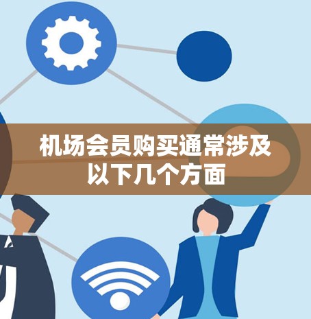 机场会员购买通常涉及以下几个方面 机场会员购买通常涉及以下几个方面