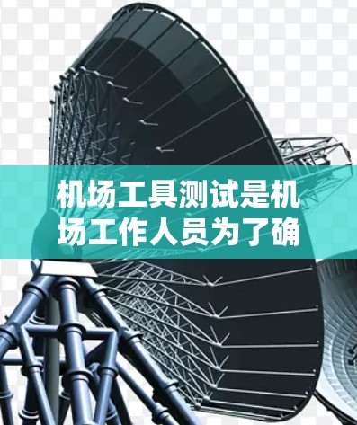 机场工具测试是机场工作人员为了确保机场服务质量和效率所开发和使用的设备和工具的测试过程。这些工具是为了辅助机场工作人员完成机场服务工作,提高乘客的体验和效率。以下是关于机场工具测试的详细介绍 机场工具测试是机场工作人员为了确保机场服务质量和效率所开发和使用的设备和工具的测试过程。这些工具是为了辅助机场工作人员完成机场服务工作,提高乘客的体验和效率。以下是关于机场工具测试的详细介绍