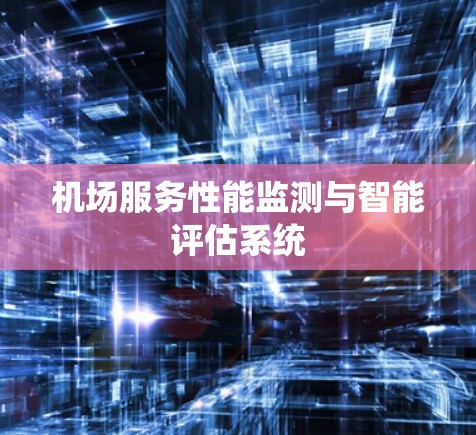 机场服务性能监测与智能评估系统