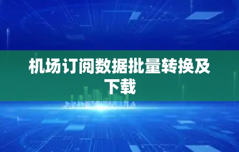 机场订阅数据批量转换及下载 机场订阅数据批量转换及下载