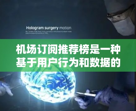 机场订阅推荐榜是一种基于用户行为和数据的推荐系统,旨在帮助用户快速找到合适的航班、高铁或长途交通服务。这类推荐系统通常基于以下因素构建和推荐 机场订阅推荐榜是一种基于用户行为和数据的推荐系统,旨在帮助用户快速找到合适的航班、高铁或长途交通服务。这类推荐系统通常基于以下因素构建和推荐