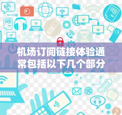 机场订阅链接体验通常包括以下几个部分,以方便用户随时订阅飞机票,如以下示例 机场订阅链接体验通常包括以下几个部分,以方便用户随时订阅飞机票,如以下示例