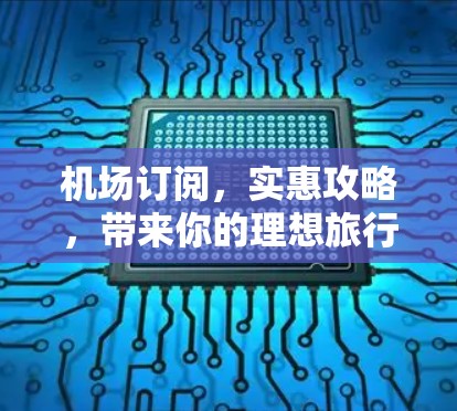 机场订阅,实惠攻略,带来你的理想旅行! 机场订阅,实惠攻略,带来你的理想旅行!