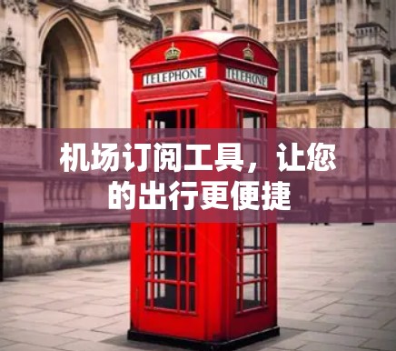 机场订阅工具，让您的出行更便捷