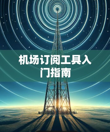 机场订阅工具入门指南