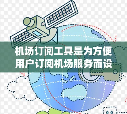 机场订阅工具是为方便用户订阅机场服务而设计的工具，适用于航空公司、旅游预订、flightAware等。以下是一些推荐的机场订阅工具全书和平台，涵盖了不同的需求和用户群体