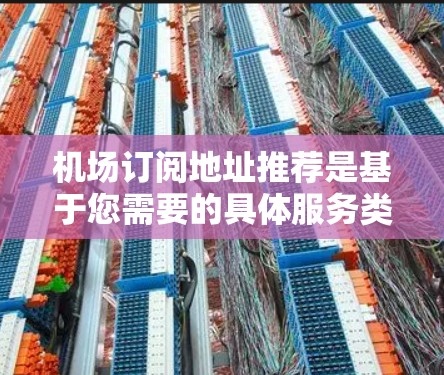机场订阅地址推荐是基于您需要的具体服务类型和需求的。以下是一些常见的机场订阅地址推荐类型和推荐建议，您可以根据您的具体需求进行选择
