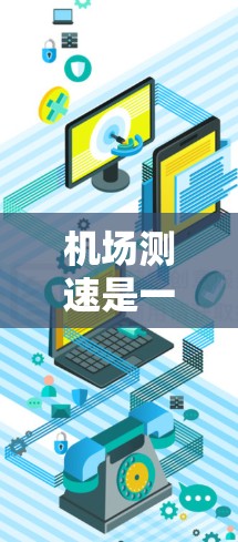 机场测速是一项重要的安全监控技术，旨在通过电子设备实时监测飞机飞行速度，从而预防飞行异常行为，保障机场的安全。以下是对机场测速的详细分析