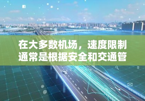 在大多数机场,速度限制通常是根据安全和交通管理的需要设定的。通常,机场会设置一定的速度限制,以确保飞机的行驶不会过大过快,从而避免延误或安全隐患。以下是关于机场速度限制的一些通用建议 在大多数机场,速度限制通常是根据安全和交通管理的需要设定的。通常,机场会设置一定的速度限制,以确保飞机的行驶不会过大过快,从而避免延误或安全隐患。以下是关于机场速度限制的一些通用建议