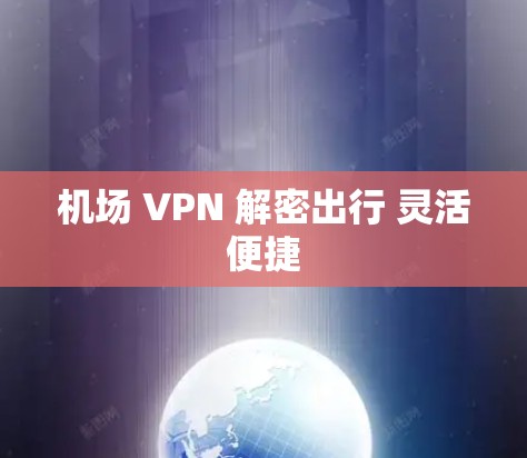机场 VPN 解密出行 灵活便捷