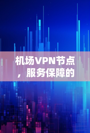 机场VPN节点，服务保障的数字化转型