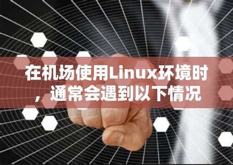 在机场使用Linux环境时，通常会遇到以下情况