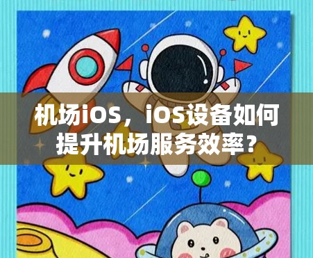 机场iOS,iOS设备如何提升机场服务效率? 机场iOS,iOS设备如何提升机场服务效率?