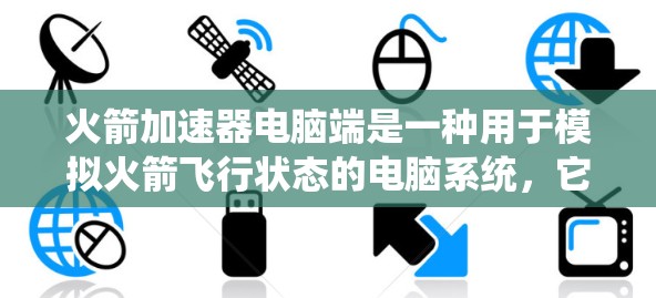 火箭加速器电脑端是一种用于模拟火箭飞行状态的电脑系统,它结合了计算机、硬件和软件,提供沉浸式的飞行环境,帮助设计和测试火箭。以下是其详细解释 火箭加速器电脑端是一种用于模拟火箭飞行状态的电脑系统,它结合了计算机、硬件和软件,提供沉浸式的飞行环境,帮助设计和测试火箭。以下是其详细解释