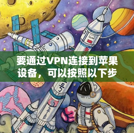 要通过VPN连接到苹果设备，可以按照以下步骤操作